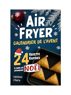 Nacario Calendrier De L'avent Airfryer: 24 Recettes Rapides Et Faciles De Cuisine Festves, Sucrées,