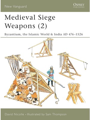 Belirtilmemiş Medieval Siege Weapons (2): Byzantium, The Islamic World & India Ad 476–1526