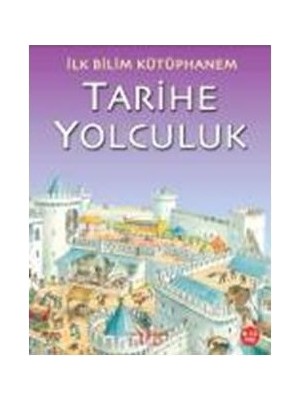 İş Bankası Kültür Yayınları İlk Bilim Kütüphanem - Tarihe Yolculuk Kolektif 6 - 8 Yaş Grubu İçin Eğitici Kitap