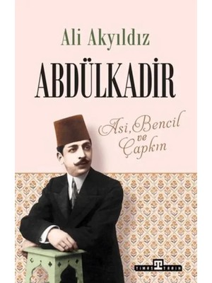Timaş Tarih Abdülkadir: Asi, Bencil ve Çapkın