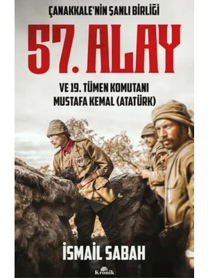 Kronik Kitap Çanakkale'nin Şanlı Birliği 57. Alay ve 19. Tümen Komutanı Mustafa Kemal (Atatürk)