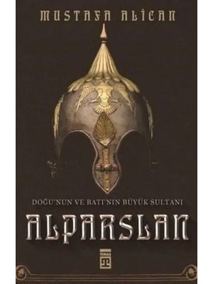 Timaş Tarih Doğu'nun ve Batı'nın Büyük Sultanı: Alparslan