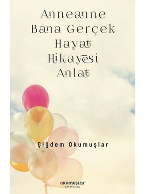Anneanne Bana Gerçek Hayat Hikayesi Anlat - Çiğdem Okumuşlar