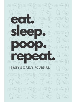 Karahanbey Independently Published Eat Sleep Poop Repeat: Baby’s Daily Journal: Baby Schedule Tracker