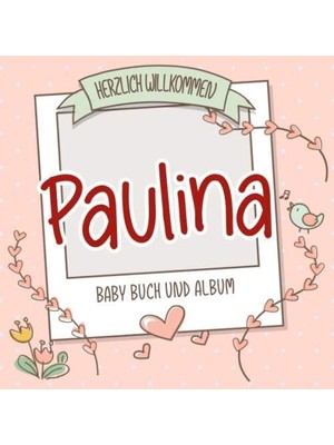 Karahanbey Herzlich Willkommen Paulina - Baby Buch Und Album: Personalisiertes Babybuch Und Babyalbum, Geschen