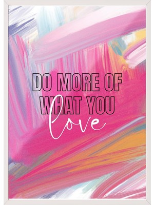 Karahanbey Zestia Beyaz Çerçeveli Tablo, Do More Of What You Love Yazısı, Renkli Fırça Efektleri Poster No: 10