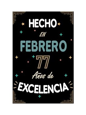 Nacario Cuaderno, Hecho En Febrero 77 Años De Excelencıa: Regalo De 77 Cumpleaños Para Mujeres Y Hombres, Ideas De 77 Cumpleaños... Un Cumpleaños 77 Cumpleaños Para Él/ella. (Spanish Edition)
