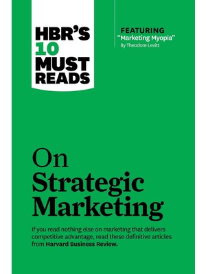Nacario Hbr's 10 Must Reads On Strategic Marketing (With Featured Article "marketing Myopia," By Theodore Levitt)