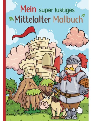 Nacario Mein Super Lustiges Mittelalter Malbuch: 50 Super Lustige Mittelaltermotive Zum Ausmalen Für Kinder Ab 4 Jahren! Als Kopiervorlage Für Pädagogınnen Geeignet! (Super Lustiges Malen, Band 3)