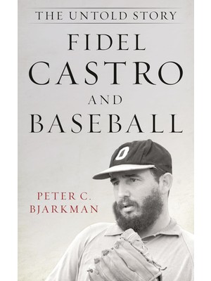 Nacario Fidel Castro And Baseball: The Untold Story