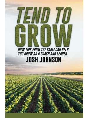 Nacario Tend To Grow: How Tips From The Farm Can Help You Grow As A Coach And A Leader