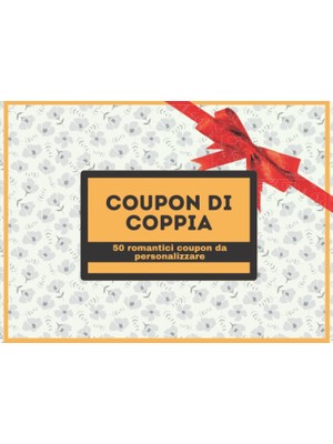 Nacario Independently Published Coupon Di Coppia - 50 Romantici Coupon Da Personalizzare: Quaderno Da Compilare Per Gli Innamorati - Regalo Di Nozze - San Valentino - Compleanno (Italian Edition)
