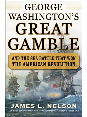 Nacario George Washington's Great Gamble: And The Sea Battle That Won The American Revolution