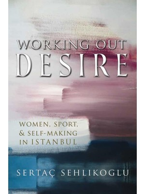 Nacario Working Out Desire: Women, Sport, And Self-Making In Istanbul