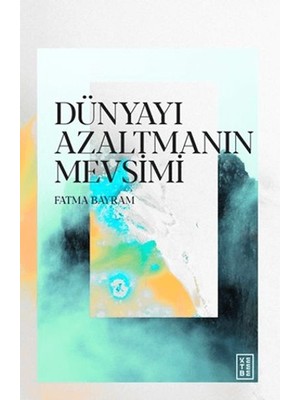 Ketebe Yayınları Dünyayı Azaltmanın Mevsimi