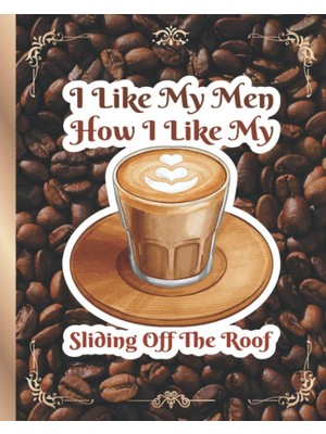Valor Independently Published I Like My Men How I Like My Coffee: Funny Coffee Addict Gift For Husband, C