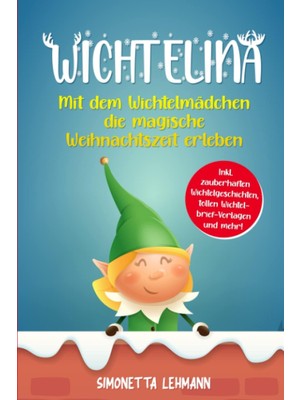 Meks Wichtelina: Mit Dem Wichtelmädchen Die Magische Weihnachtszeit Erleben - Inkl. Zauberhaften Wichtel