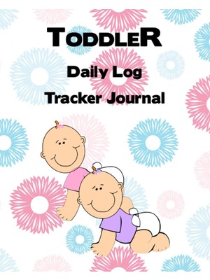 Valor Independently Published Toddler Daily Log Tracker Journal: A Baby Care For Babies Tracking Feedings