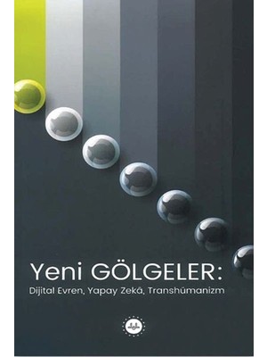 Yeni Gölgeler Dijital Evren Yapay Zeka Transhümanizm