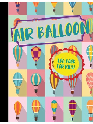 Astraltech Air Balloon Log Book For Kids!: Air Balloon Enthusiast Flight Journal. Detail & Track Every Journey