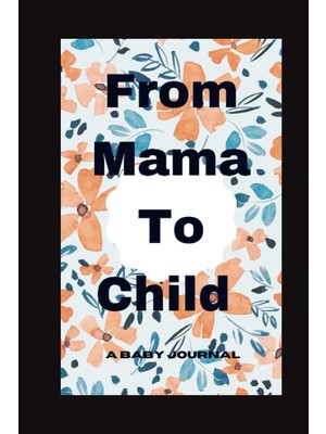 Meks Independently Published From Mama To Child: A Baby Journal And Keepsake With Prompts For Sharing Me