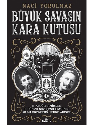 Kronik Kitap Büyük Savaşın Kara Kutusu - Iı. Abdülhamid’den I. Dünya Savaşı’na Osmanlı Silah Pazarının Perde Arkası