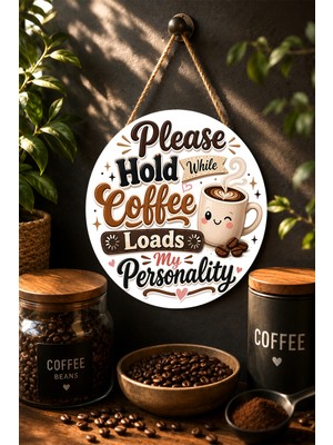 Mayeka Please Hold While Coffee Loads My Personality Yuvarlak Mdf Tablo Kahve