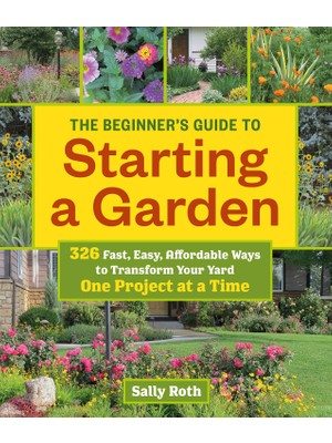 Workman Publishing Beginner's Guide To Building A Garden One Project At A Time, The (Beginners Guides)
