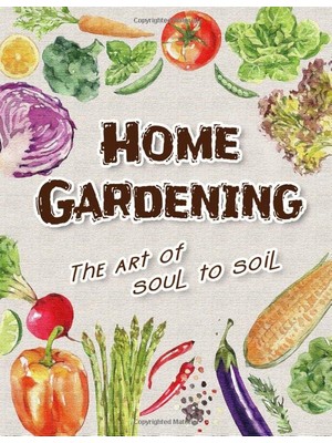 Delixa Home Gardening : The Art Of Soul To Soil: The Journal Logbook For Garden Planting Lovers To Prepare