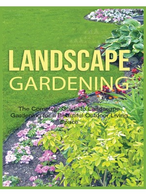 Delixa Landscape Gardening: The Complete Guide To Landscape Gardening For A Beautiful Outdoor Living