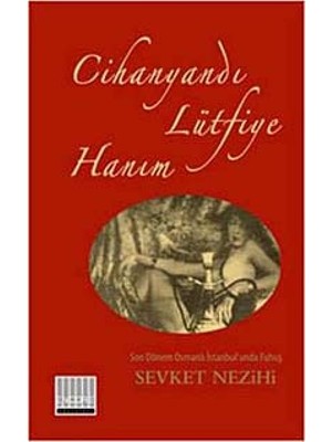 Cihanyandı Lütfiye Hanım: Son Dönem Osmanlı Istanbul'unda Fuhuş