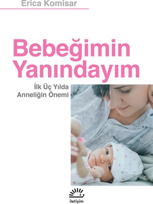 İletişim Yayınları Bebeğimin Yanındayım: Ilk Üç Yılda Anneliğin Önemi
