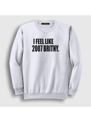 Presmono Unisex Beyaz I Feel Like 2007 Britney Spears Sweatshirt