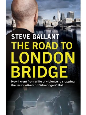 The Road To London Bridge: How I Went From A Life Of Violence To Stopping The Terror Attack Fishmongers’ Hall