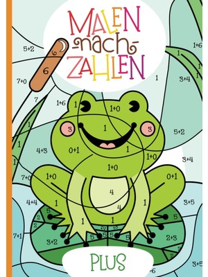 Malen Nach Zahlen: Plus-Rechnen Im Zahlenraum Von 1 - 10 Mit Tollen Tiermotiven Trainieren. (Rechenfreude, Band 3)