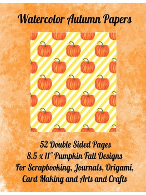 Watercolor Autumn Papers: 52 Double Sided Pages. 8.5 x 11" For Scrapbooking, Journals, Origami, Card Making And Arts And Crafts