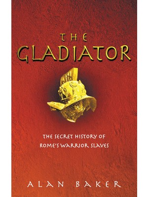 Ebury Press The Gladiator: The Secret History Of Rome's Warrior Slaves