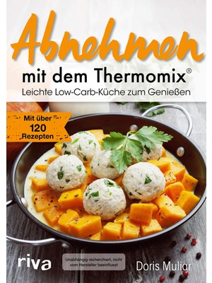 Riva Abnehmen Mit Dem Thermomix®: Leichte Low-Carb-Küche Zum Genießen. Mit Über 120 Rezepten