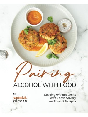 KDP Print Pairing Alcohol With Food: Cooking Without Limits With These Savory And Sweet Recipes