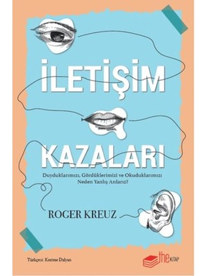 Iletişim Kazaları – Duyduklarımızı, Gördüklerimizi ve Okuduklarımızı Neden Yanlış Anlarız?