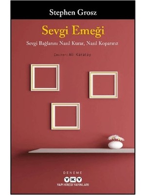 Sevgi Emeği: Sevgi Bağlarını Nasıl Kurar, Nasıl Koparırız