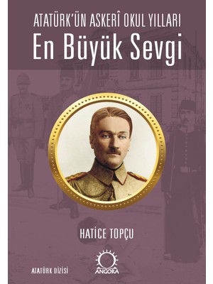 Esranın Dünyası En Büyük Sevgi - Atatürk’ün Askerî Okul Yılları