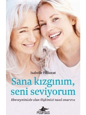 Pegasus Yayınları Sana Kızgınım Seni Seviyorum: Ebeveynimizle Olan Ilişkimizi Nasıl Onarırız 11. Sınıf Ebeveyn İlişkileri Kitabı: Sana Kızgınım Seni Seviyorum