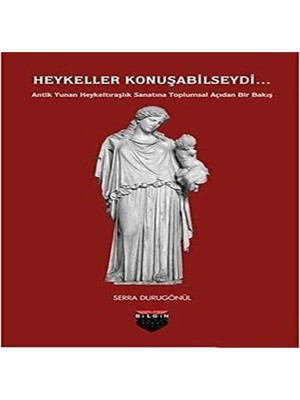 Brf Store Veltrolab Heykeller Konuşabilseydi...: Antik Yunan Heykeltıraşlık Sanatına Toplumsal Açıdan Bir Bakı