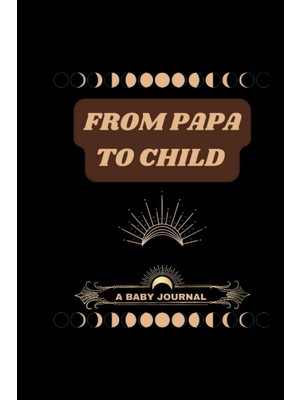Sh Ticaret From Papa To Child: A Baby Journal And Keepsake With Prompts For Sharing Memories, Moments, And Mor