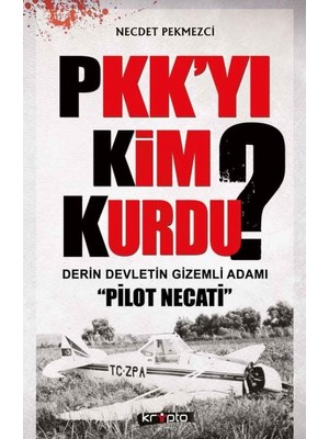 tp Pkk'yı Kim Kurdu?  Derin Devletin Gizemli Adamı Pilot Necati