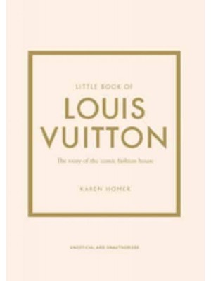 Little Book Of Louis Vuitton The Story Of The Iconic Fashion House - Little Book Of Fashion