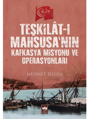 Ötüken Neşriyat Teşkilat-I Mahsusa'nın Kafkasya Misyonu ve Operasyonları / Mehmet Bilgin