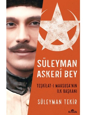 TeknoKapsül Süleyman Askeri Bey: Teşkilat-I Mahsusa’nın Ilk Başkanı