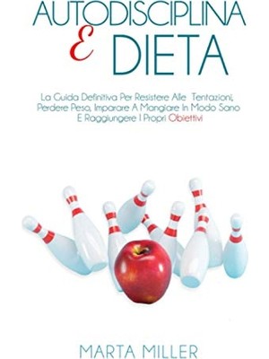 Trendexa Autodisciplina E Dieta: La Guida Definitiva Per Resistere Alle Tentazioni, Perdere Peso, Imparare A Mangiare In Modo Sano E Raggiungere I Propri Obiettivi.